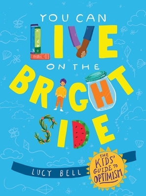 You Can Live on the Bright Side: The Kids' Guide to Optimism by Bell, Lucy