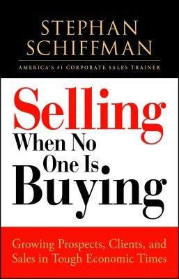 Selling When No One Is Buying: Growing Prospects, Clients, and Sales in Tough Economic Times by Schiffman, Stephan