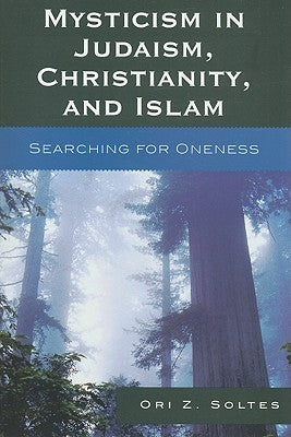 Mysticism in Judaism, Christianity, and Islam: Searching for Oneness by Soltes, Ori Z.