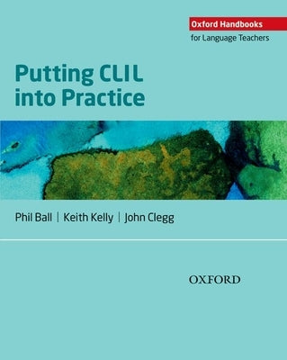 Putting CLIL Into Practice by Ball, Phil