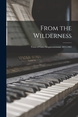 From the Wilderness: Town of Gates Sesquicentennial, 1813-1963 by Anonymous