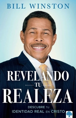 Revelando Tu Realeza: Descubre Tu Identidad Real En Cristo by Winston, Bill