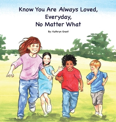 Know You Are Always Loved, Every Day, No Matter What by Grant, Kathryn