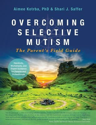 Overcoming Selective Mutism: The Parent's Field Guide by Kotrba, Aimee