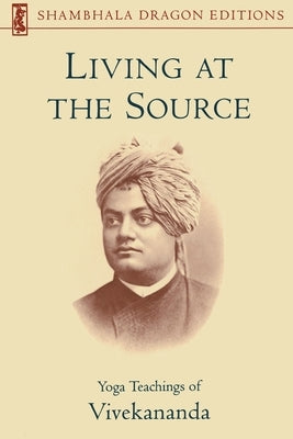 Living at the Source: Yoga Teachings of Vivekananda by Vivekananda Foundation
