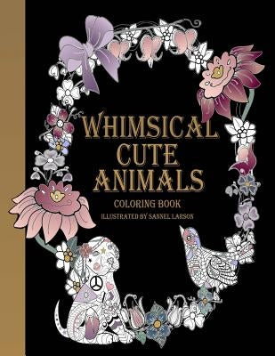 Whimsical Cute Animals Coloring Book: Whimsical Cute Animals Coloring Books for Adults Relaxation (Flowers, Gardens and Cute Animals) by Larson, Sannel