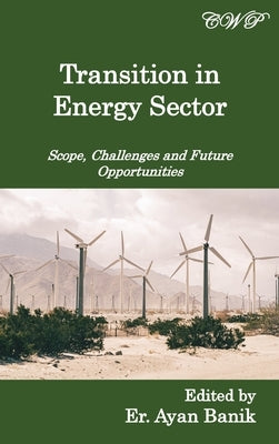 Transition in Energy Sector: Scope, Challenges and Future Opportunities by Banik, Ayan