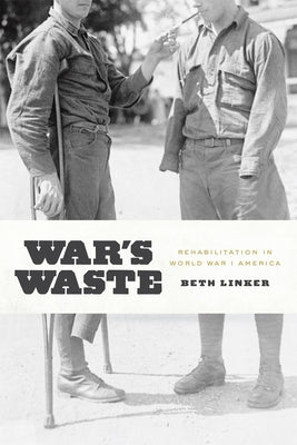 War's Waste: Rehabilitation in World War I America by Linker, Beth