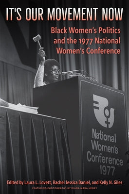 It's Our Movement Now: Black Women's Politics and the 1977 National Women's Conference by Lovett, Laura L.