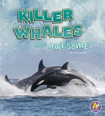 Killer Whales Are Awesome by Jaycox, Jaclyn