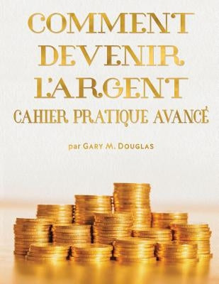 COMMENT DEVENIR L'ARGENT CAHIER PRATIQUE AVANCÉ - Advanced Money Workbook French by Douglas, Gary M.