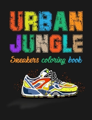 Urban Jungle Sneakers Coloring Book: Street Style Sneakers Shoes Coloring Book For Adults And Teens by Publishing, Smw