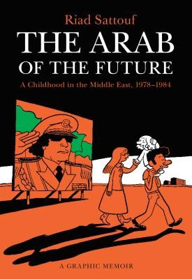The Arab of the Future: A Childhood in the Middle East, 1978-1984: A Graphic Memoir by Sattouf, Riad
