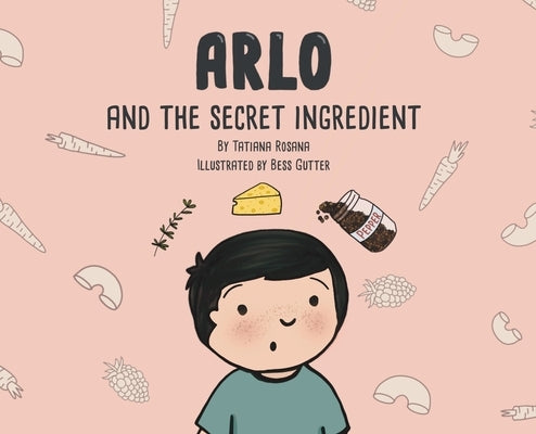 Arlo and the Secret Ingredient by Rosana, Tatiana