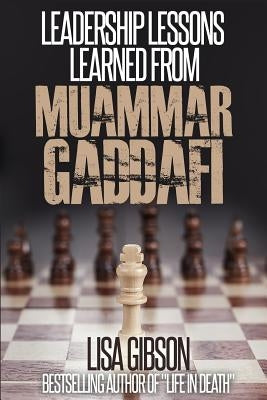 Leadership Lessons Learned From Muammar Gaddafi by Gibson Jd, Lisa