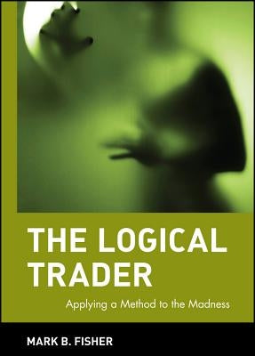 The Logical Trader by Fisher, Mark