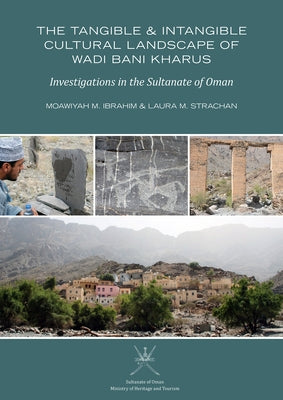 The Tangible and Intangible Cultural Landscape of Wadi Bani Kharus: Investigations in the Sultanate of Oman by Ibrahim, Moawiyah M.