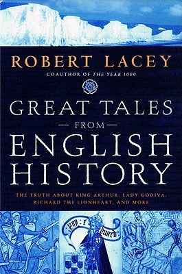 Great Tales from English History: The Truth about King Arthur, Lady Godiva, Richard the Lionheart, and More by Lacey, Robert Comp