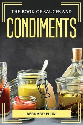 The Book of Sauces and Condiments by Bernard Plum