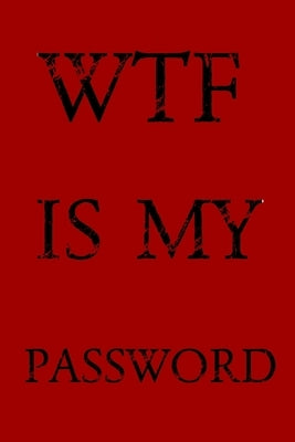 Wtf Is My Password: Keep track of usernames, passwords, web addresses in one easy & organized location -Red Cover by Pray, Norman M.