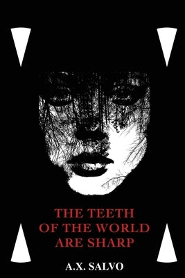 The Teeth Of The World Are Sharp by Salvo, A. X.