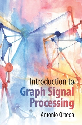 Introduction to Graph Signal Processing by Ortega, Antonio