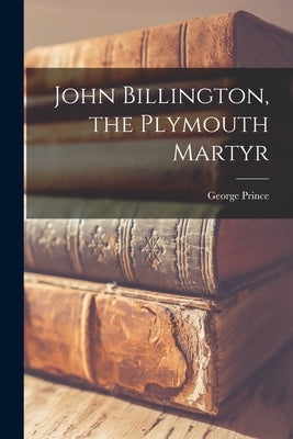 John Billington, the Plymouth Martyr by Prince, George 1817-1907 Ed