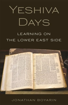 Yeshiva Days: Learning on the Lower East Side by Boyarin, Jonathan