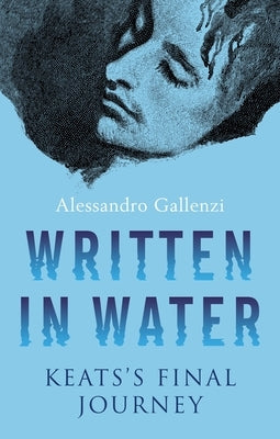 Written in Water: Keats's Final Journey by Gallenzi, Alessandro
