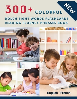 300+ Colorful Dolch Sight Words Flashcards Reading Fluency Phrases Book English-French: Complete list vocabulary children need to know and read first by Center, Homeschool Language