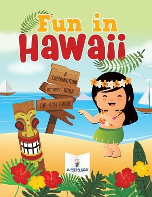 Fun in Hawaii: A Combination Activity Book for 4th Grade by Jupiter Kids