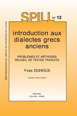 Introduction Aux Dialectes Grecs Anciens. Problemes Et Methodes. Recueil de Textes Traduits: Problemes Et Methodes. Recueil de Textes Traduits by Duhoux, Y.