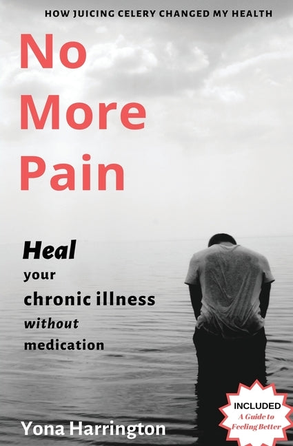 No More Pain: Heal Your Chronic Illness Without Medication by Harrington, Yona