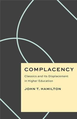 Complacency: Classics and Its Displacement in Higher Education by Hamilton, John T.