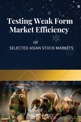 Testing Weak Form Market Efficiency of Selected Asian Stock Markets by Patel, Nikunj