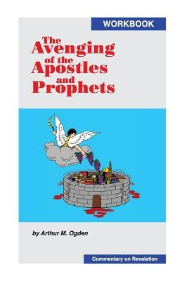 The Avenging of the Apostles and Prophets by Ogden, Arthur M.