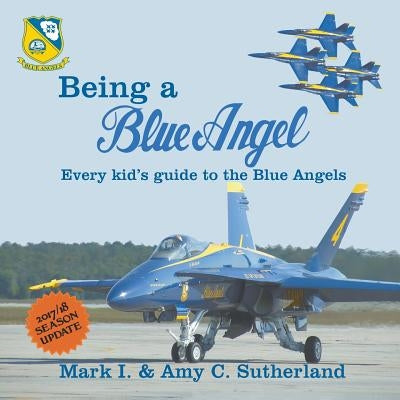 Being a Blue Angel: Every Kid's Guide to the Blue Angels, 2nd Edition by Sutherland, Mark I.