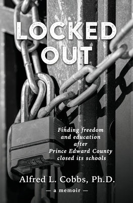 Locked Out: Finding freedom and education after Prince Edward County closed its schools by Cobbs, Alfred L.