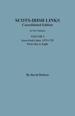 Scots-Irish Links, 1525-1825: CONSOLIDATED EDITION. Volume I by Dobson, David