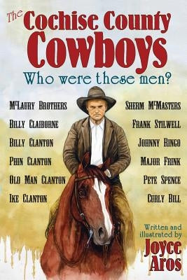 The Cochise County Cowboys - Who Were These Men? by Aros, Joyce