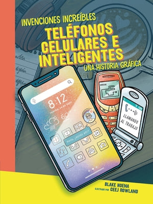 Teléfonos Celulares E Inteligentes (Cell Phones and Smartphones): Una Historia Gráfica (a Graphic History) by Hoena, Blake