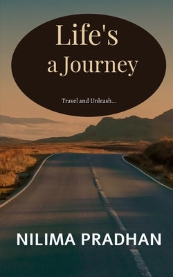 Life's a Journey: Travel and Unleash by Pradhan, Nilima