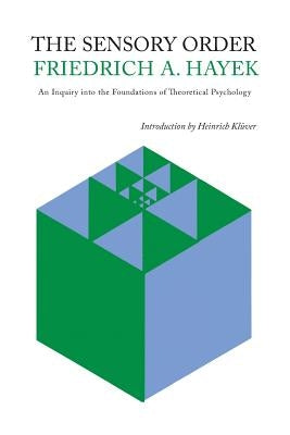 The Sensory Order: An Inquiry Into the Foundations of Theoretical Psychology by Hayek, Friedrich a. Von