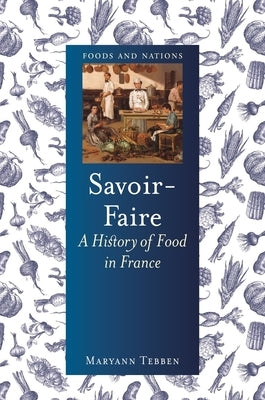 Savoir-Faire: A History of Food in France by Tebben, Maryann