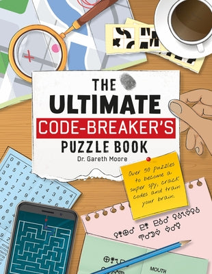 The Ultimate Code-Breaker's Puzzle Book: Over 50 Puzzles to Become a Super Spy, Crack Codes, and Train Your Brain! by Moore, Gareth