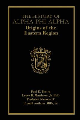 The History of Alpha Phi Alpha: Origins of the Eastern Region by Matthews Jr, Lopez D.