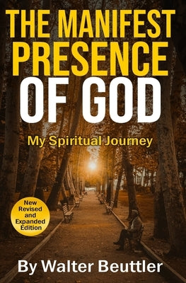 The Manifest Presence of God: The Spiritual Journey of Walter Beuttler by Beuttler, Walter