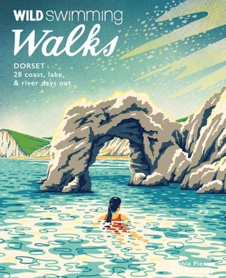 Wild Swimming Walks Dorset: 28 Coast, Lake & River Days Out by Pierce, Sophie