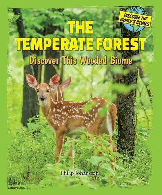 The Temperate Forest: Discover This Wooded Biome by Johansson, Philip