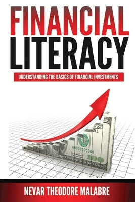 Financial Literacy: Understanding the Basics of Financial Investments by Malabre, Nevar Theodore